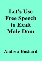 Let s Use Free Speech to Exalt Male Dom