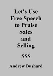 Let s Use Free Speech to Praise Sales and Selling