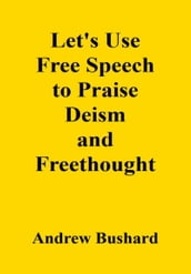 Let s Use Free Speech to Praise Deism and Freethought