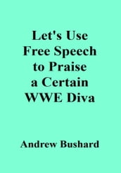 Let s Use Free Speech to Praise a Certain WWE Diva