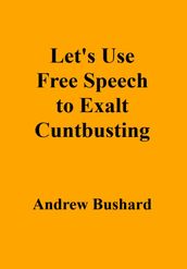 Let s Use Free Speech to Exalt Cuntbusting