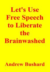 Let s Use Free Speech to Liberate the Brainwashed