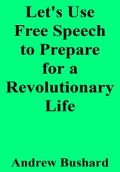 Let s Use Free Speech to Prepare for a Revolutionary Life