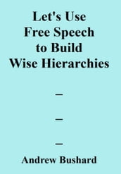 Let s Use Free Speech to Build Wise Hierarchies