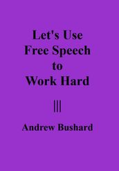 Let s Use Free Speech to Work Hard
