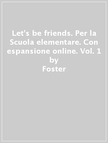 Let's be friends. Per la Scuola elementare. Con espansione online. Vol. 1 - Foster - Brown