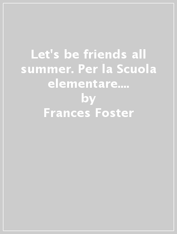 Let's be friends all summer. Per la Scuola elementare. Con espansione online. Con CD-ROM. Vol. 1 - Frances Foster - Brunel Brown
