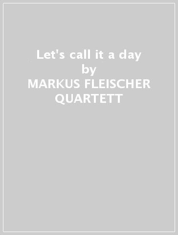 Let's call it a day - MARKUS FLEISCHER QUARTETT