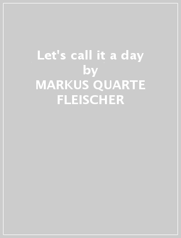 Let's call it a day - MARKUS -QUARTE FLEISCHER
