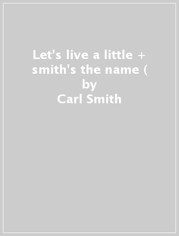 Let's live a little + smith's the name ( - Carl Smith