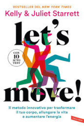 Let s move! Il metodo innovativo per trasformare il tuo corpo, allungare la vita e aumentare l energia. Con 10 autotest