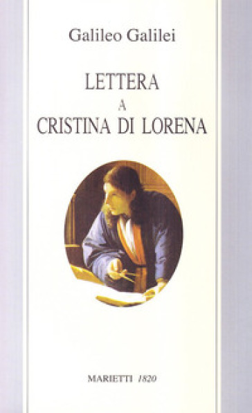 Lettera a Cristina di Lorena. Sull'uso della Bibbia nelle argomentazioni scientifiche - Galileo Galilei