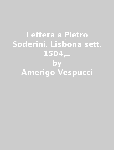 Lettera a Pietro Soderini. Lisbona sett. 1504, secondo il cod. II. IV. 509 della Bibl. Naz. di Firenze - Amerigo Vespucci