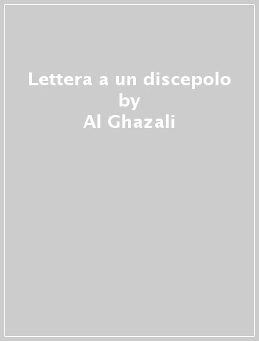 Lettera a un discepolo - Al Ghazali