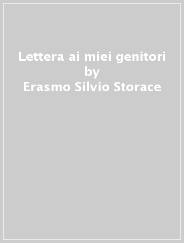 Lettera ai miei genitori - Erasmo Silvio Storace