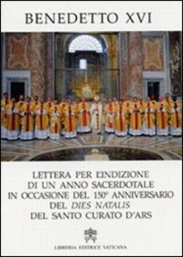 Lettera per l'indizione di un anno sacerdotale in occasione del 150° anniversario del dies natalis del santo curato d'Ars - Benedetto XVI (Papa Joseph Ratzinger)