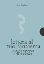 Lettera al mio fantasma. Piccola epopea dell assenza