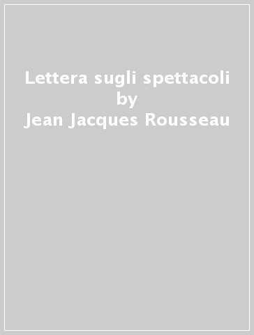 Lettera sugli spettacoli - Jean-Jacques Rousseau