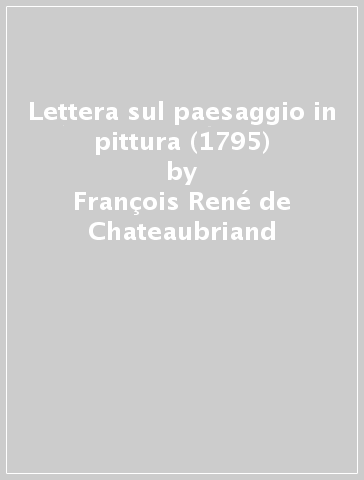 Lettera sul paesaggio in pittura (1795) - François René de Chateaubriand