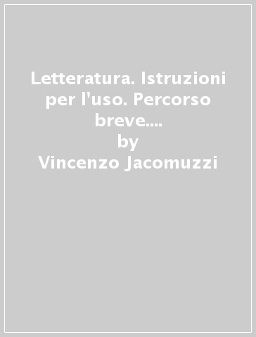 Letteratura. Istruzioni per l'uso. Percorso breve. Didattica per il successo formativo. Per le Scuole superiori. Con e-book. Con espansione online. Vol. 3 - Vincenzo Jacomuzzi - Stefano Jacomuzzi