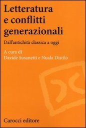 Letteratura e conflitti generazionali. Dall antichità classica a oggi