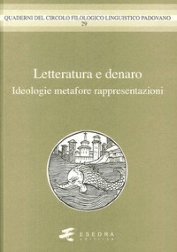 Letteratura e denaro. (Ideologie, metafore, rappresentazioni) - Nicolò Pasero - Francesco Mosetti Casaretto - Carla Picone