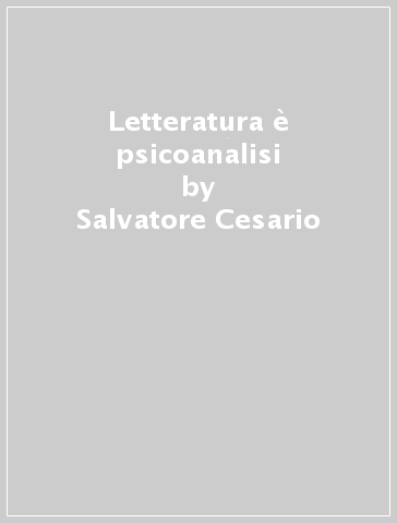 Letteratura è psicoanalisi - Salvatore Cesario