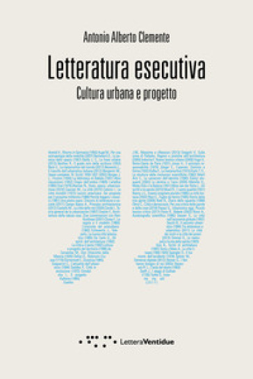 Letteratura esecutiva. Cultura urbana e progetto - Antonio Alberto Clemente