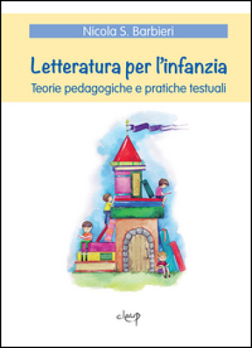 Letteratura per l'infanzia. Teorie pedagogiche e pratiche testuali - Nicola S. Barbieri