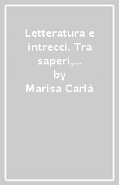 Letteratura e intrecci. Tra saperi, territorio, ambiente e cittadinanza attiva. Per il triennio delle Scuole superiori. Con e-book. Con espansione online. Vol. 3A-3B