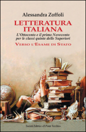 Letteratura italiana. L Ottocento e il primo Novecento per le classi quinte delle superiori. Verso l esame di Stato