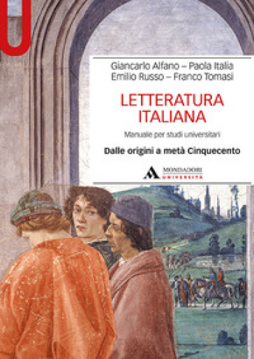 Letteratura italiana. Manuale per studi universitari. 1: Dalle origini a metà Cinquecento - Giancarlo Alfano - Paola Italia - Emilio Russo - Franco Tomasi