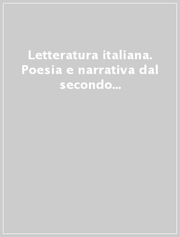 Letteratura italiana. Poesia e narrativa dal secondo Novecento ad oggi. 2. - L. Bronzi | 