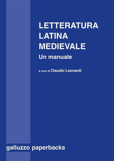 Letteratura latina medievale (secoli VI-XV). Un manuale - Claudio Leonardi - Peter Dronke - Ferruccio Bertini - Enzo Cecchini - Lucia Cesarini Martinelli - Peter Christian Jacobsen - Michael Lapidge - Emore Paoli - Giovanni Polara