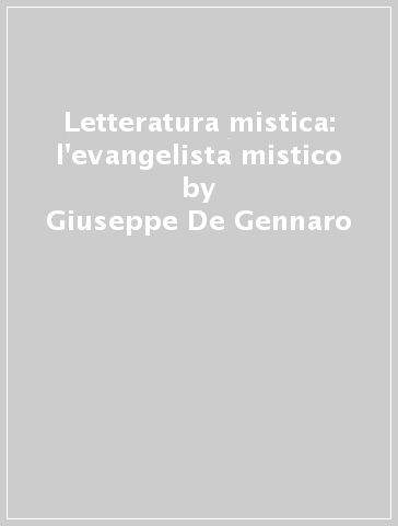 Letteratura mistica: l'evangelista mistico - Giuseppe De Gennaro - Elisabetta C. Salzer