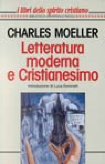 Letteratura moderna e cristianesimo. Camus, Greene, Kafka, Sartre, Péguy - Charles Moeller