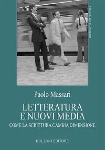 Letteratura e nuovi media. Come la scrittura cambia dimensione - Paolo Massari