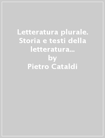 Letteratura plurale. Storia e testi della letteratura italiana nel quadro delle civiltà europea. Per il triennio delle Scuole superiori. Con e-book. Con espansione online. Vol. 3A - Pietro Cataldi - Elena Angioloni - Sara Panichi