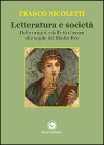 Letteratura e società. Dalle origini e dall'età classica alle soglie del Medio Evo - Franco Nicoletti