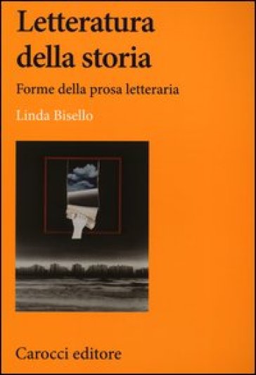 Letteratura della storia. Forme della prosa letteraria - Linda Bisello