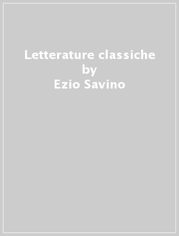 Letterature classiche - Ezio Savino