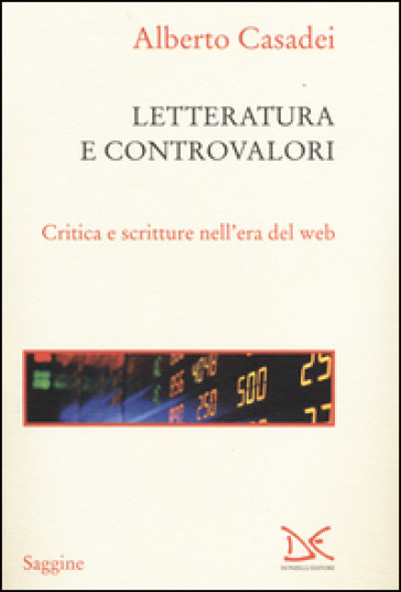 Letterature e controvalori. Critica e scritture nell'era del web - Alberto Casadei