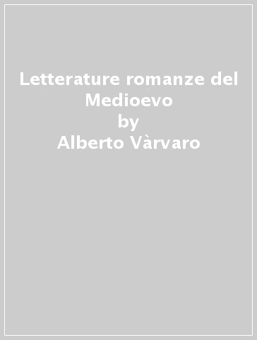 Letterature romanze del Medioevo - Alberto Vàrvaro