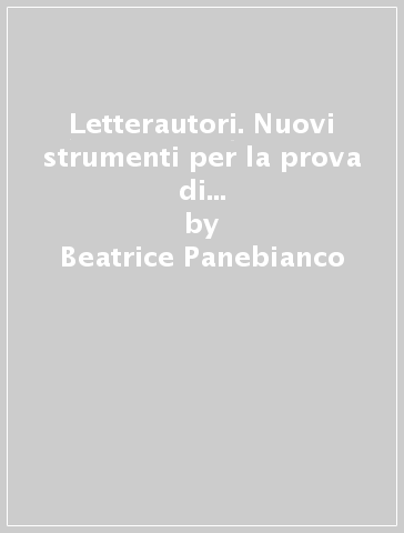 Letterautori. Nuovi strumenti per la prova di italiano. Ediz. verde. Per le Scuole superiori. Con e-book. Con espansione online - Beatrice Panebianco - Mario Gineprini - Simona Seminara