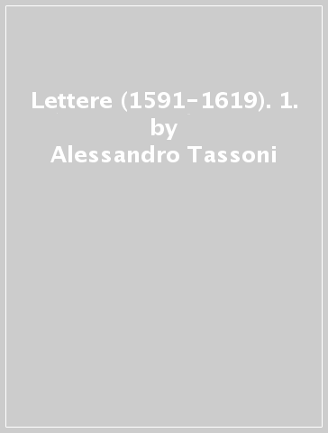 Lettere (1591-1619). 1. - Alessandro Tassoni