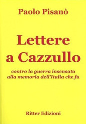 Lettere a Cazzullo. Contro la guerra insensata alla memoria dell Italia che fu