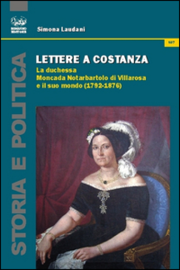 Lettere a Costanza. La duchessa Moncada Notarbartolo di Villarosa e il suo mondo (1792-1876) - Simona Laudani