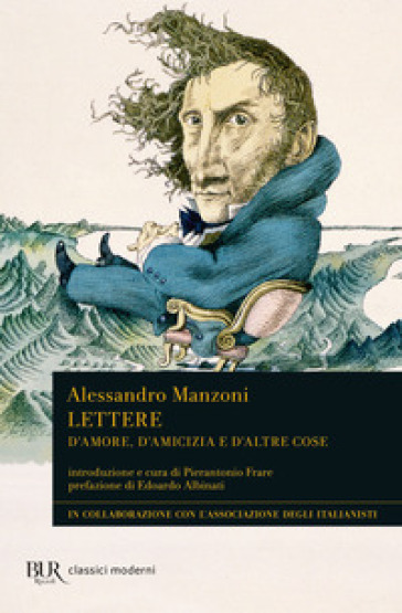Lettere. D'amore, d'amicizia e d'altre cose - Alessandro Manzoni
