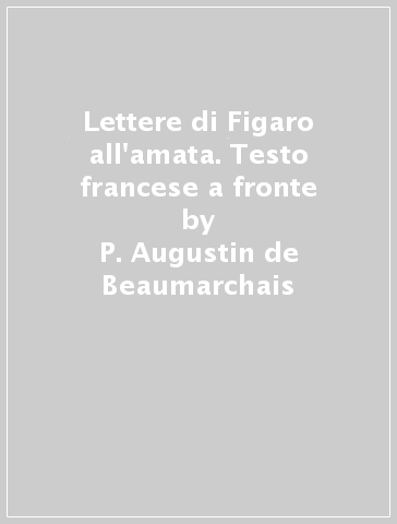 Lettere di Figaro all'amata. Testo francese a fronte - P. Augustin de Beaumarchais