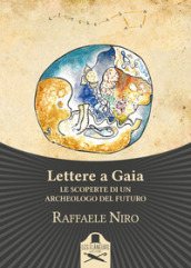 Lettere a Gaia. Le scoperte di un archeologo del futuro